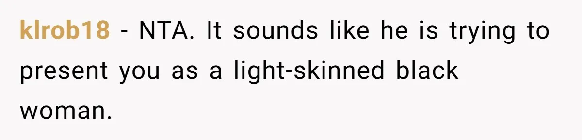 klrob18 − NTA. It sounds like he is trying to present you as a light-skinned black woman.
