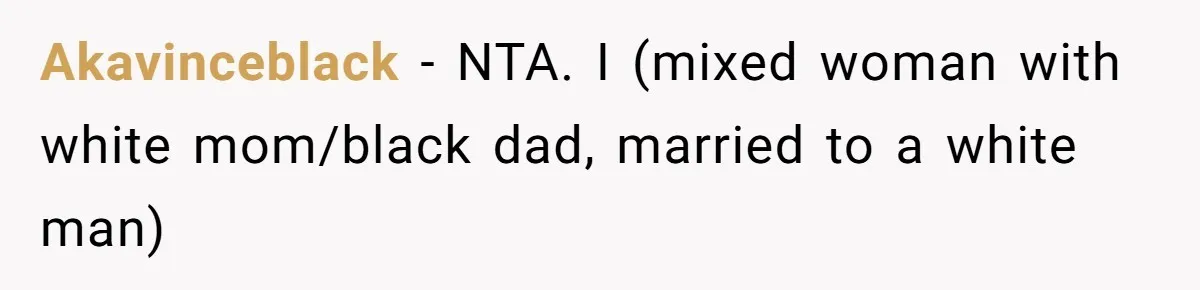 Akavinceblack − NTA. I (mixed woman with white mom/black dad, married to a white man)