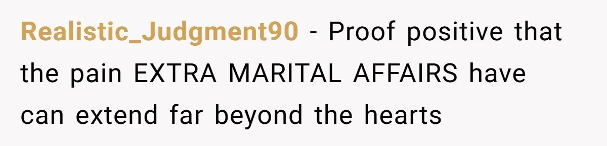 Realistic_Judgment90 − Proof positive that the pain EXTRA MARITAL AFFAIRS have can extend far beyond the hearts
