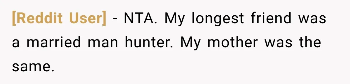 [Reddit User] − NTA. My longest friend was a married man hunter. My mother was the same.