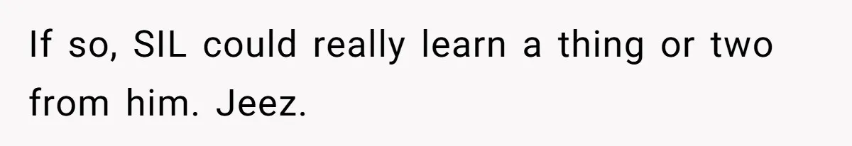 If so, SIL could really learn a thing or two from him. Jeez.