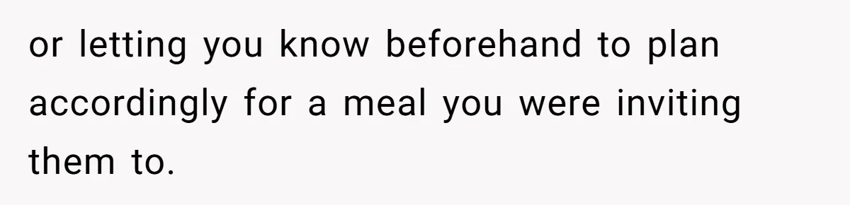 or letting you know beforehand to plan accordingly for a meal you were inviting them to.