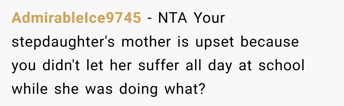 AdmirableIce9745 − NTA Your stepdaughter's mother is upset because you didn't let her suffer all day at school while she was doing what?