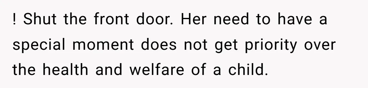 ! Shut the front door. Her need to have a special moment does not get priority over the health and welfare of a child.
