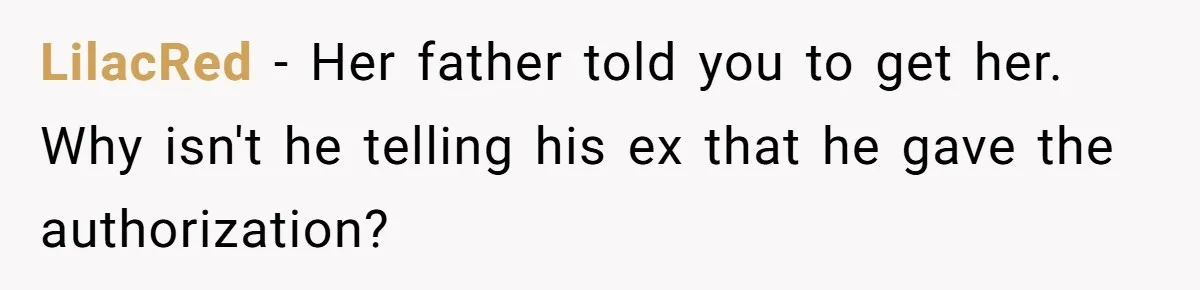 LilacRed − Her father told you to get her. Why isn't he telling his ex that he gave the authorization?