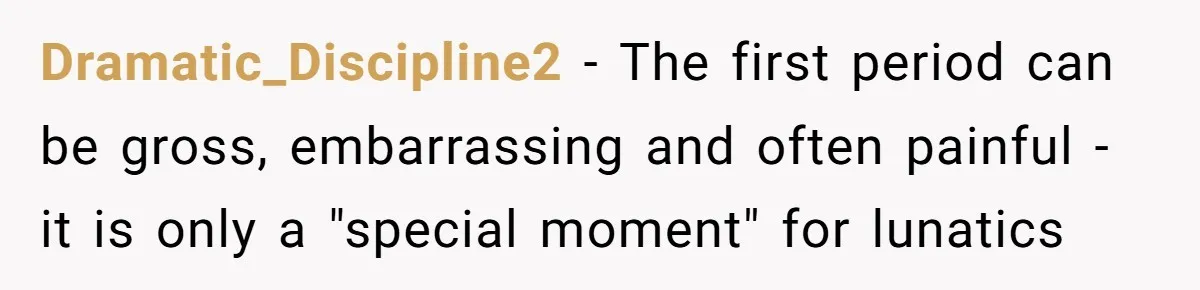 Dramatic_Discipline2 − The first period can be gross, embarrassing and often painful - it is only a "special moment" for lunatics
