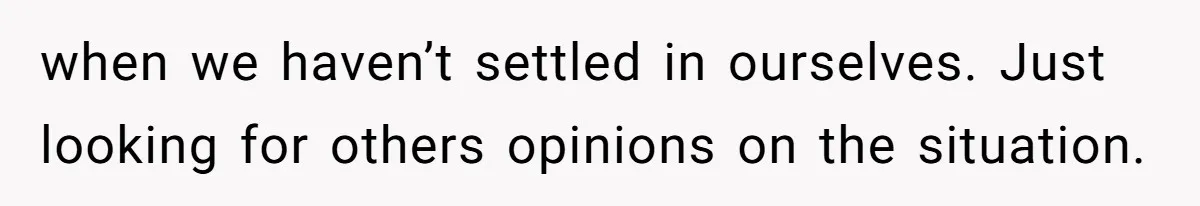 when we haven’t settled in ourselves. Just looking for others opinions on the situation.