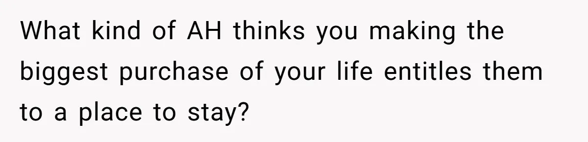 What kind of AH thinks you making the biggest purchase of your life entitles them to a place to stay?