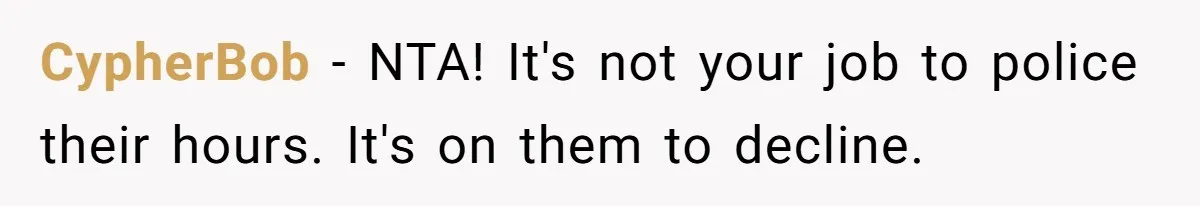 CypherBob − NTA! It's not your job to police their hours. It's on them to decline.