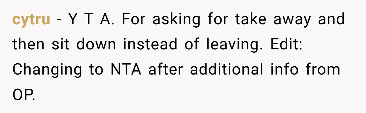 cytru − Y T A. For asking for take away and then sit down instead of leaving. Edit: Changing to NTA after additional info from OP.