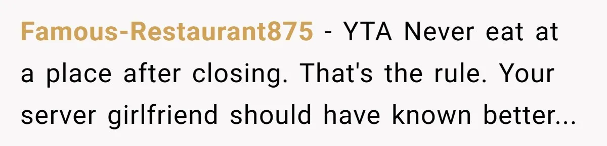 Famous-Restaurant875 − YTA Never eat at a place after closing. That's the rule. Your server girlfriend should have known better...