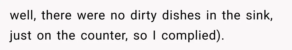 well, there were no dirty dishes in the sink, just on the counter, so I complied).