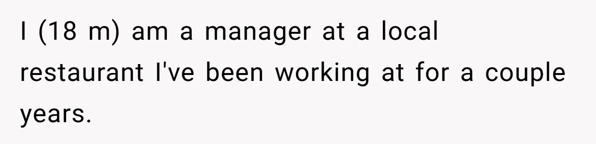 I (18 m) am a manager at a local restaurant I've been working at for a couple years.