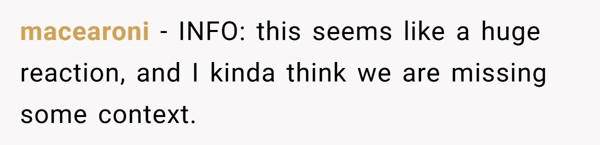 macearoni − INFO: this seems like a huge reaction, and I kinda think we are missing some context.