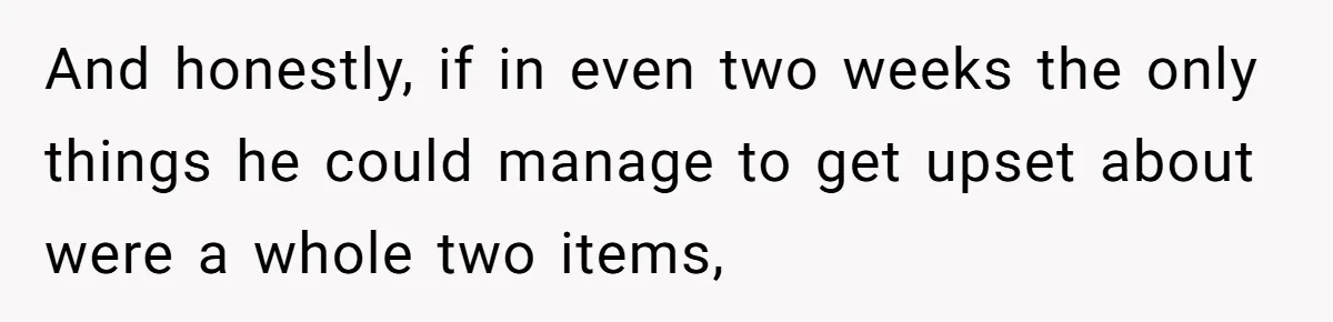 And honestly, if in even two weeks the only things he could manage to get upset about were a whole two items,