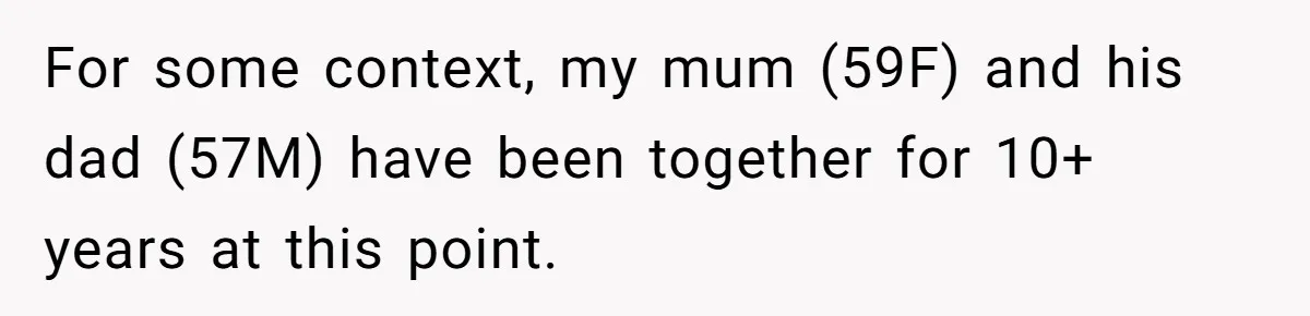 For some context, my mum (59F) and his dad (57M) have been together for 10+ years at this point.