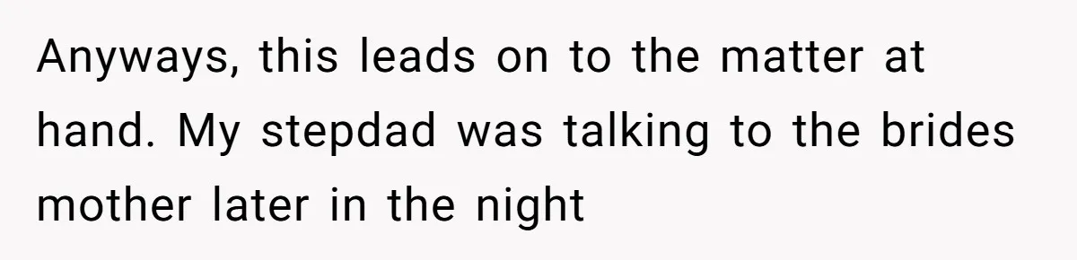 Anyways, this leads on to the matter at hand. My stepdad was talking to the brides mother later in the night