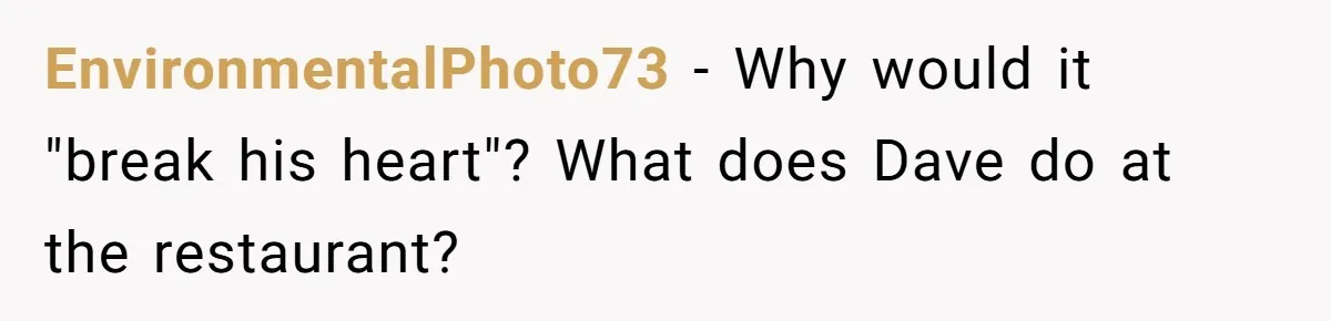 EnvironmentalPhoto73 − Why would it "break his heart"? What does Dave do at the restaurant?