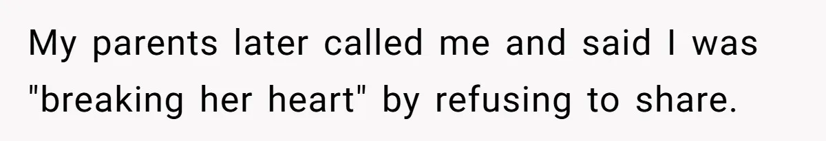 My parents later called me and said I was "breaking her heart" by refusing to share.