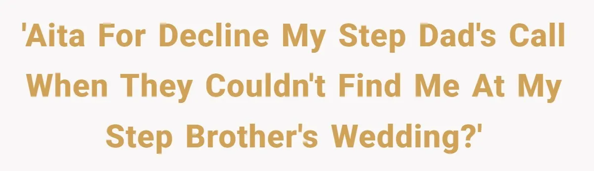 'AITA for decline my Step Dad's call when they couldn't find me at my Step Brother's wedding?'