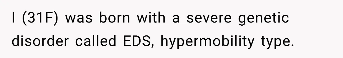 I (31F) was born with a severe genetic disorder called EDS, hypermobility type.
