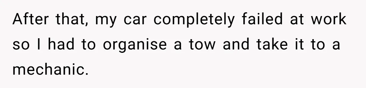 After that, my car completely failed at work so I had to organise a tow and take it to a mechanic.
