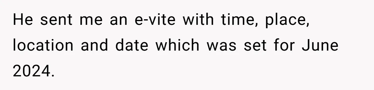He sent me an e-vite with time, place, location and date which was set for June 2024.