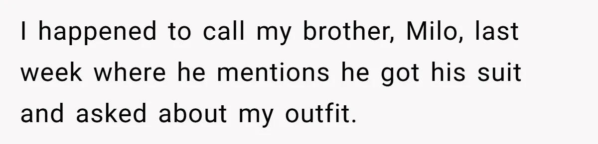 I happened to call my brother, Milo, last week where he mentions he got his suit and asked about my outfit.