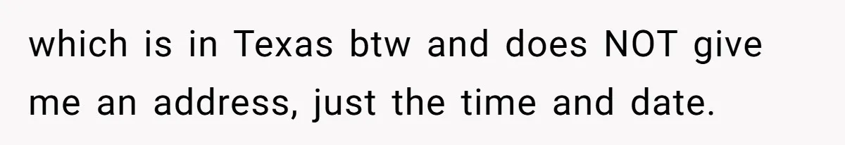which is in Texas btw and does NOT give me an address, just the time and date.