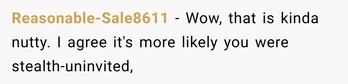 Reasonable-Sale8611 − Wow, that is kinda nutty. I agree it's more likely you were stealth-uninvited,