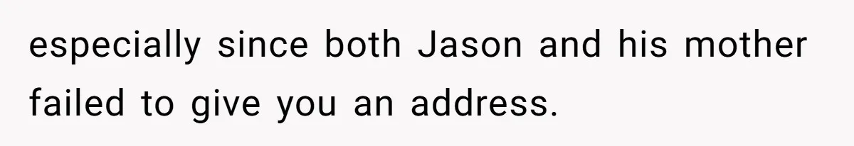 especially since both Jason and his mother failed to give you an address.