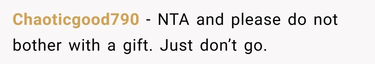 Chaoticgood790 − NTA and please do not bother with a gift. Just don’t go.