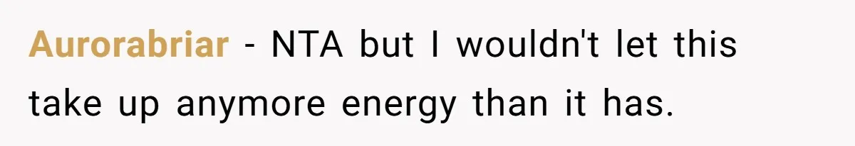 Aurorabriar − NTA but I wouldn't let this take up anymore energy than it has.