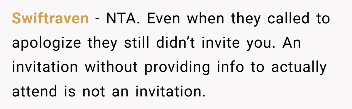 Swiftraven − NTA. Even when they called to apologize they still didn’t invite you. An invitation without providing info to actually attend is not an invitation.