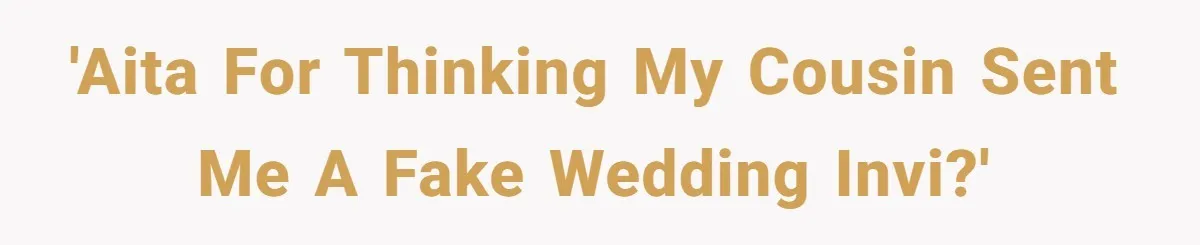'AITA For Thinking My Cousin Sent Me a Fake Wedding Invi?'