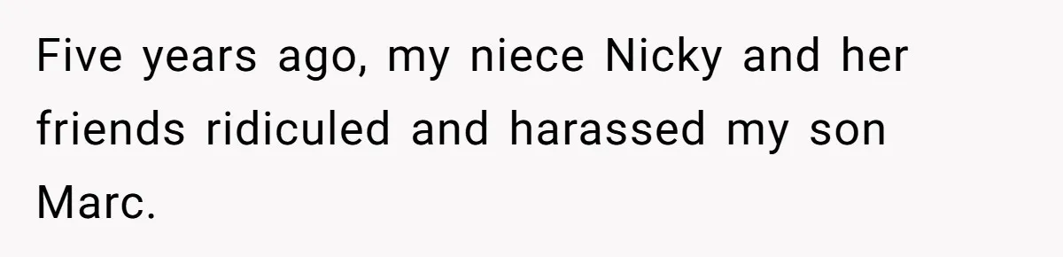 Five years ago, my niece Nicky and her friends ridiculed and harassed my son Marc.