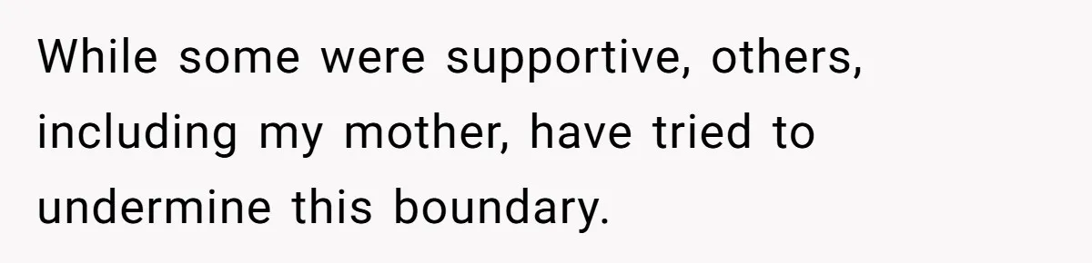 While some were supportive, others, including my mother, have tried to undermine this boundary.