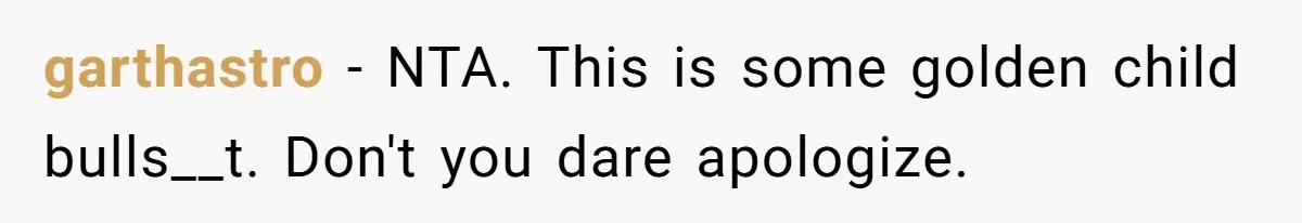garthastro − NTA. This is some golden child bulls__t. Don't you dare apologize.