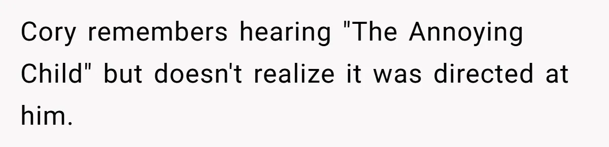 Cory remembers hearing "The Annoying Child" but doesn't realize it was directed at him.
