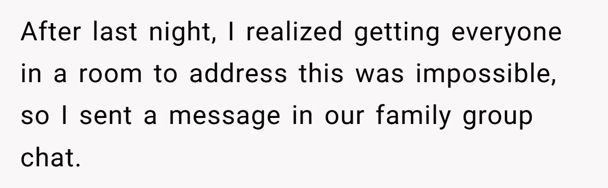 After last night, I realized getting everyone in a room to address this was impossible, so I sent a message in our family group chat.