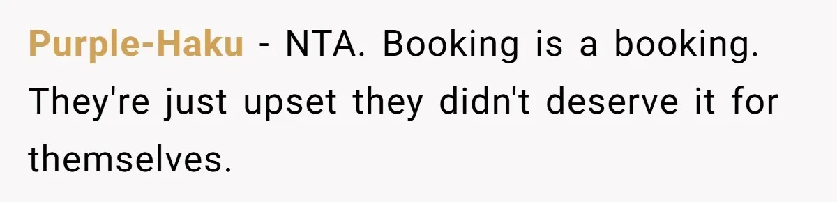 Purple-Haku − NTA. Booking is a booking. They're just upset they didn't deserve it for themselves.