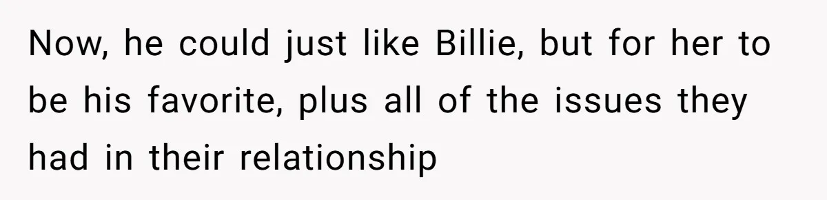 Now, he could just like Billie, but for her to be his favorite, plus all of the issues they had in their relationship