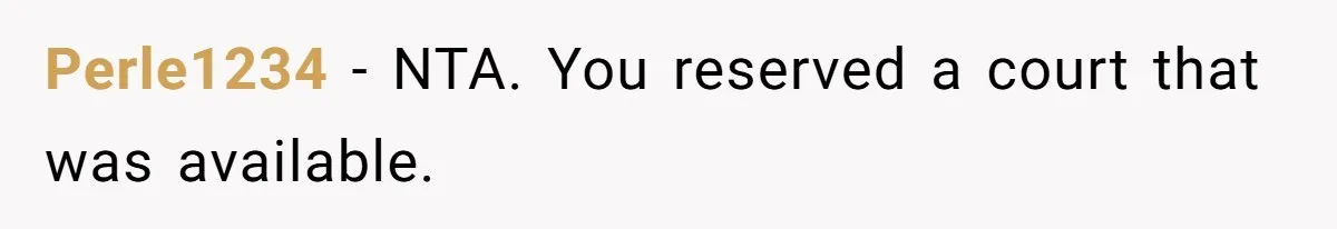 Perle1234 − NTA. You reserved a court that was available.