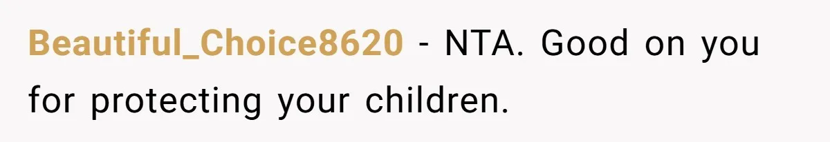 Beautiful_Choice8620 − NTA. Good on you for protecting your children.