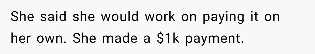 She said she would work on paying it on her own. She made a $1k payment.