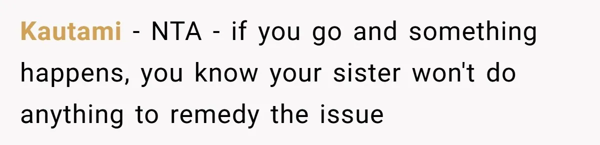 Kautami − NTA - if you go and something happens, you know your sister won't do anything to remedy the issue