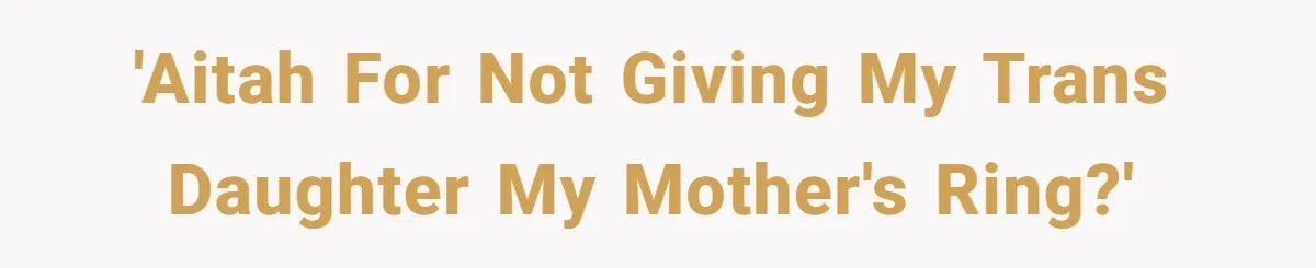 'AITAH for not giving my trans daughter my mother's ring?'