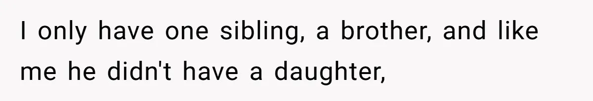 I only have one sibling, a brother, and like me he didn't have a daughter,