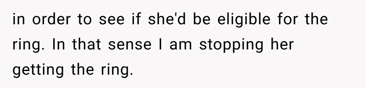 in order to see if she'd be eligible for the ring. In that sense I am stopping her getting the ring.