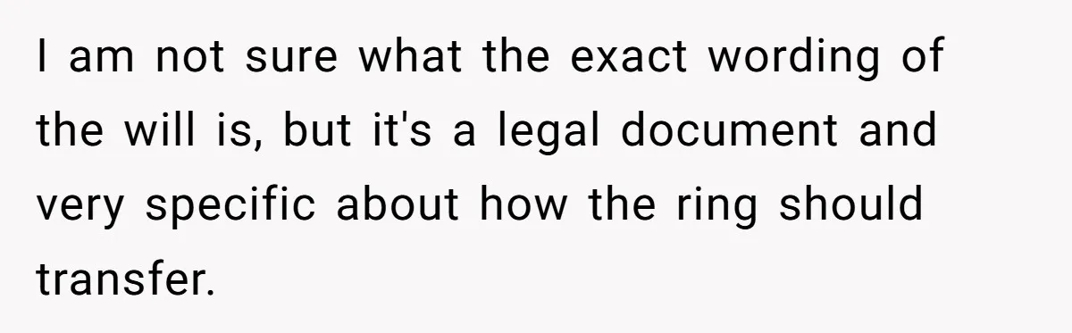 I am not sure what the exact wording of the will is, but it's a legal document and very specific about how the ring should transfer.